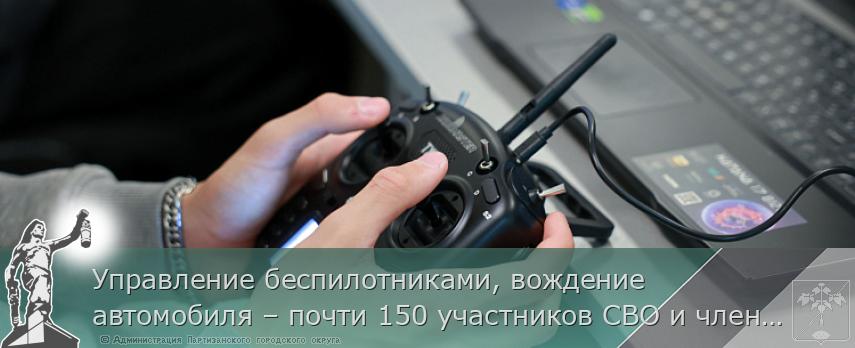 Управление беспилотниками, вождение автомобиля – почти 150 участников СВО и членов их семей прошли профобучение в Приморье